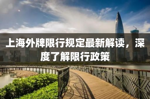 上海外牌限行規定最新解讀，深度了解限行政策