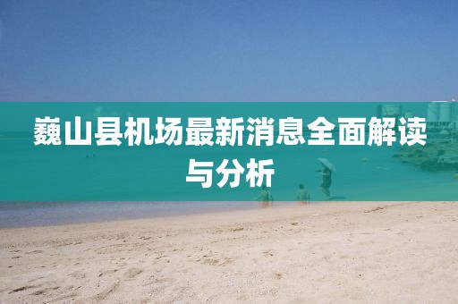 巍山縣機場(chǎng)最新消息全面解讀與分析