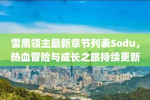 雪鷹領(lǐng)主最新章節列表Sodu，熱血冒險與成長(cháng)之旅持續更新