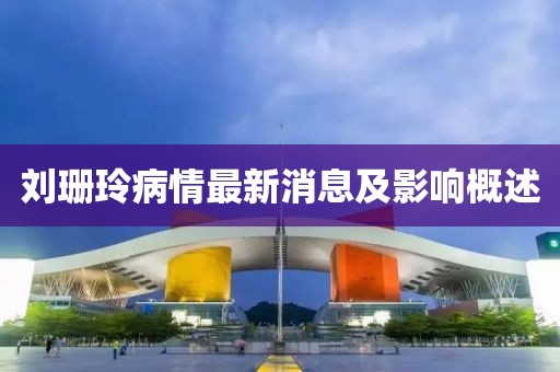 劉珊玲病情最新消息及影響概述