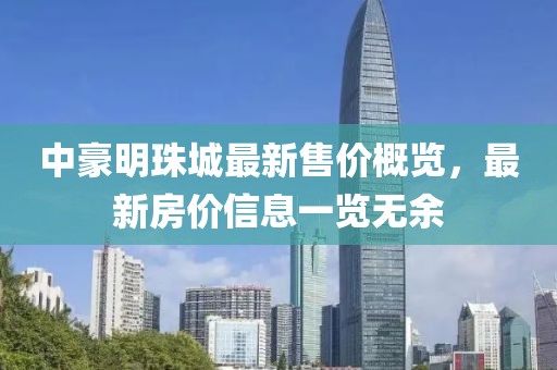中豪明珠城最新售價(jià)概覽，最新房?jì)r(jià)信息一覽無(wú)余