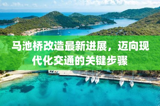 馬池橋改造最新進(jìn)展，邁向現代化交通的關(guān)鍵步驟