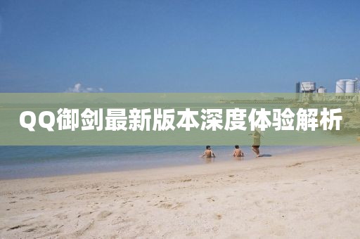 QQ御劍最新版本深度體驗解析
