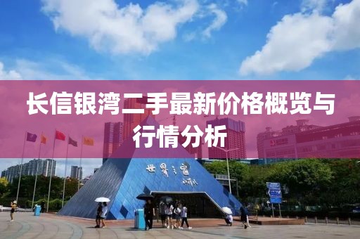 長(cháng)信銀灣二手最新價(jià)格概覽與行情分析
