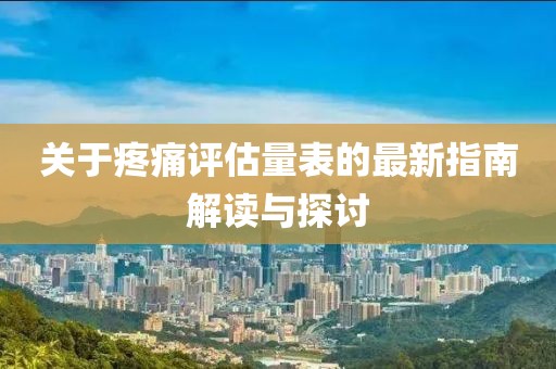 關(guān)于疼痛評估量表的最新指南解讀與探討