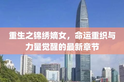 重生之錦繡嫡女，命運重織與力量覺(jué)醒的最新章節