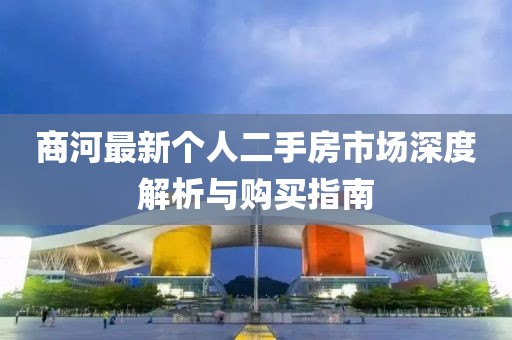 商河最新個(gè)人二手房市場(chǎng)深度解析與購買(mǎi)指南