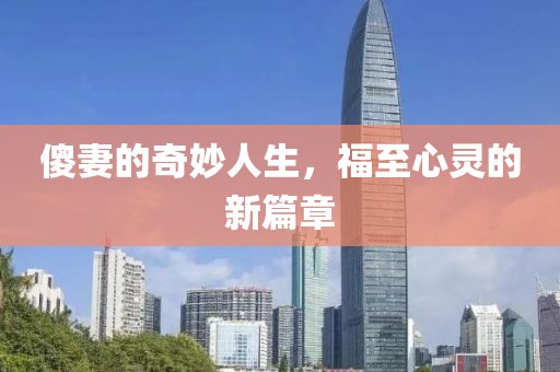 傻妻的奇妙人生，福至心靈的新篇章