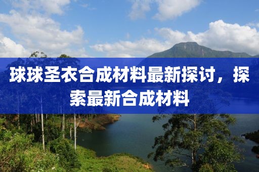 球球圣衣合成材料最新探討，探索最新合成材料