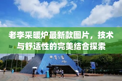 老李采暖爐最新款圖片，技術(shù)與舒適性的完美結合探索