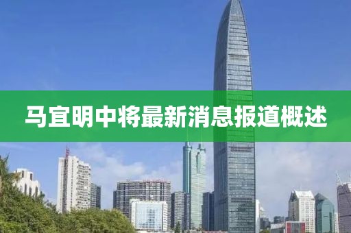 馬宜明中將最新消息報道概述