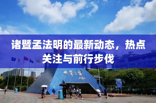 諸暨孟法明的最新動(dòng)態(tài)，熱點(diǎn)關(guān)注與前行步伐
