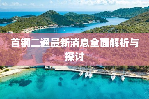 首鋼二通最新消息全面解析與探討