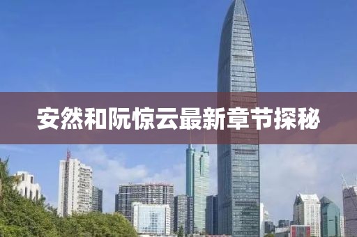 安然和阮驚云最新章節探秘
