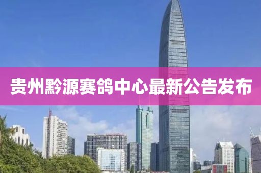 貴州黔源賽鴿中心最新公告發(fā)布