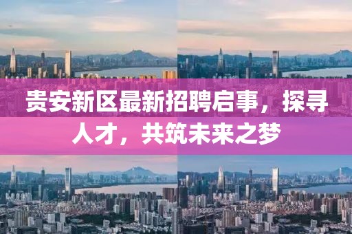 貴安新區最新招聘啟事，探尋人才，共筑未來(lái)之夢(mèng)