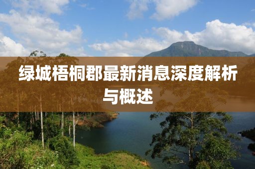 綠城梧桐郡最新消息深度解析與概述
